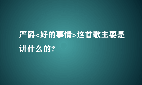 严爵<好的事情>这首歌主要是讲什么的?