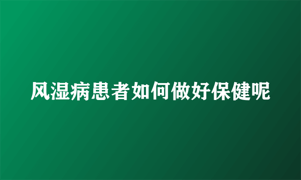 风湿病患者如何做好保健呢