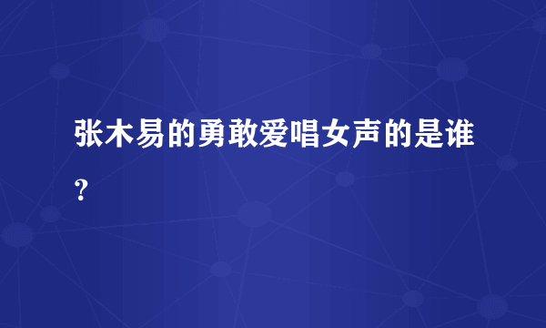 张木易的勇敢爱唱女声的是谁？