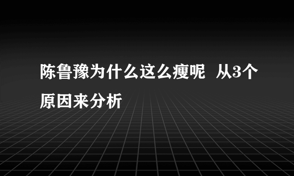 陈鲁豫为什么这么瘦呢  从3个原因来分析