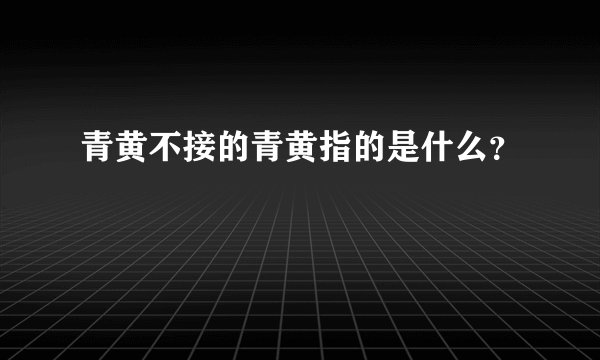 青黄不接的青黄指的是什么？