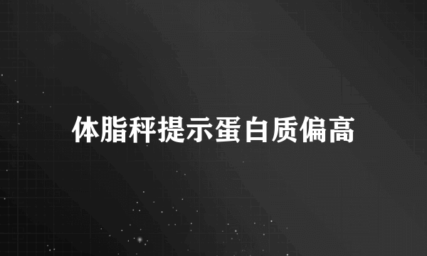 体脂秤提示蛋白质偏高