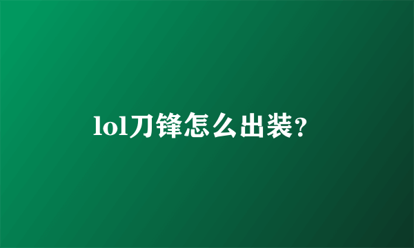 lol刀锋怎么出装？