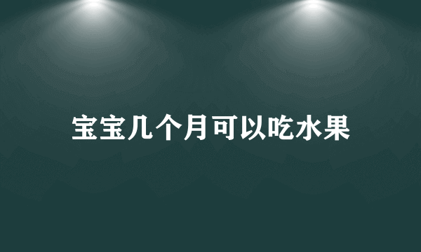 宝宝几个月可以吃水果