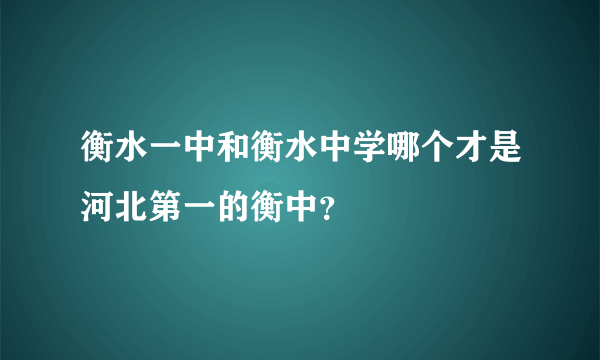 衡水一中和衡水中学哪个才是河北第一的衡中？