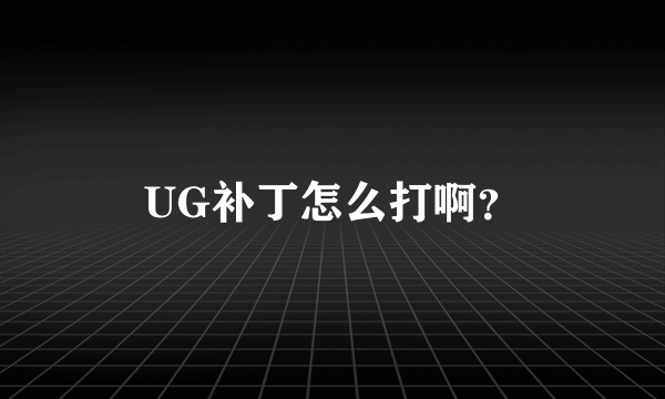 UG补丁怎么打啊？