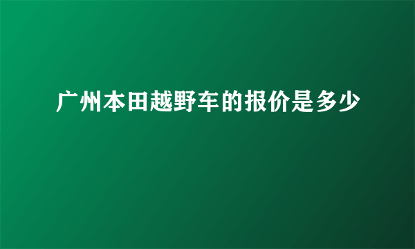 广州本田越野车的报价是多少