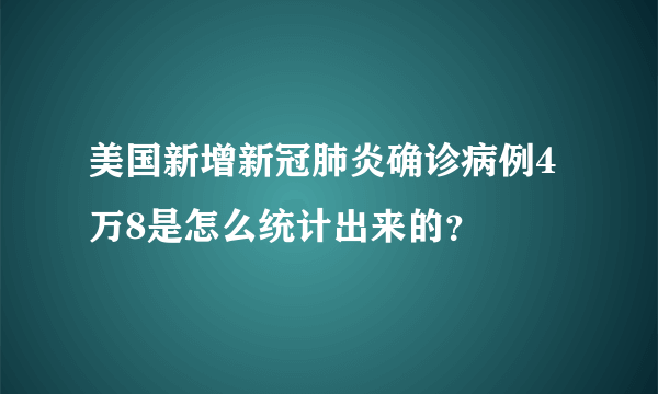 美国新增新冠肺炎确诊病例4万8是怎么统计出来的？