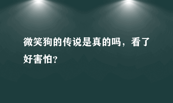 微笑狗的传说是真的吗，看了好害怕？