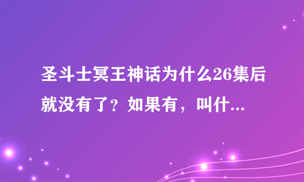 圣斗士冥王神话为什么26集后就没有了？如果有，叫什么名字？