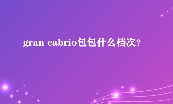 gran cabrio包包什么档次？