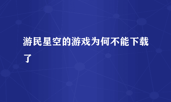 游民星空的游戏为何不能下载了