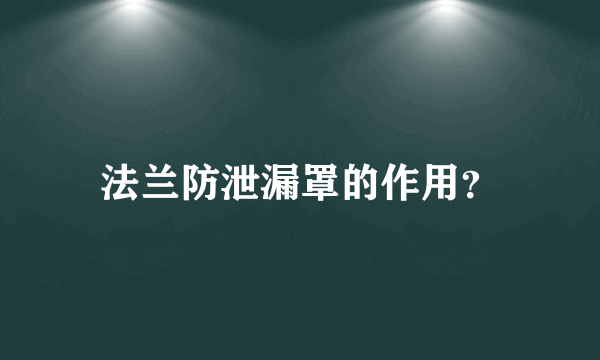 法兰防泄漏罩的作用？