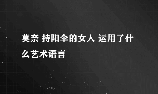 莫奈 持阳伞的女人 运用了什么艺术语言