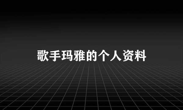 歌手玛雅的个人资料