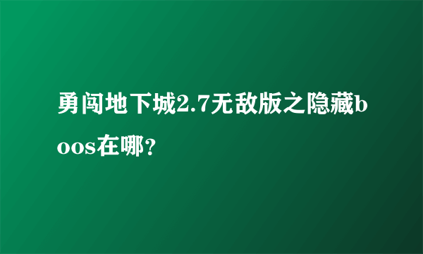 勇闯地下城2.7无敌版之隐藏boos在哪？