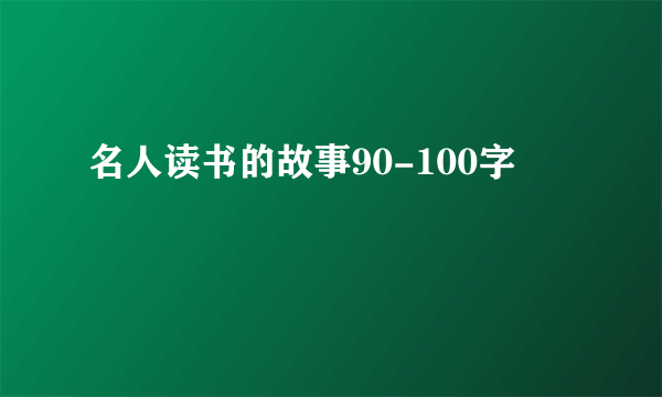 名人读书的故事90-100字