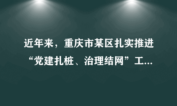 近年来，重庆市某区扎实推进“党建扎桩、治理结网”工程，从群众视角找准创新社会治理的突破口，以“网格化”管理提档升级为抓手，整合公安、应急、群工等9个平台的资源，构建党组织领导下的自治、德治、法治、智治相结合的乡村治理体系，全覆盖建立区、镇街和村（社区）三级社会治理指挥中心。该工程的创新之处在于（　　）①促进党的工作与社会治理工作的有效结合②根据实际需要完善基层群众自治组织设置③探索构建多元、多层的社会治理网络体系④让广大党员在社会治理中发挥示范性作用A.①②B.①③C.②④D.③④