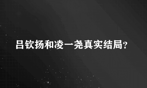 吕钦扬和凌一尧真实结局？