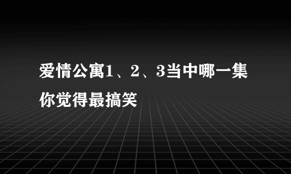 爱情公寓1、2、3当中哪一集你觉得最搞笑