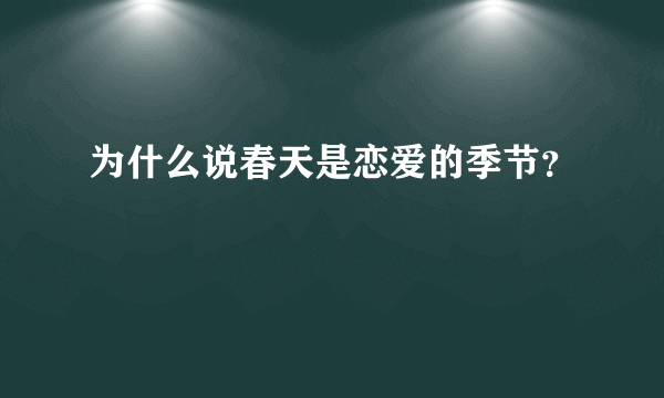 为什么说春天是恋爱的季节？