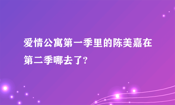 爱情公寓第一季里的陈美嘉在第二季哪去了?