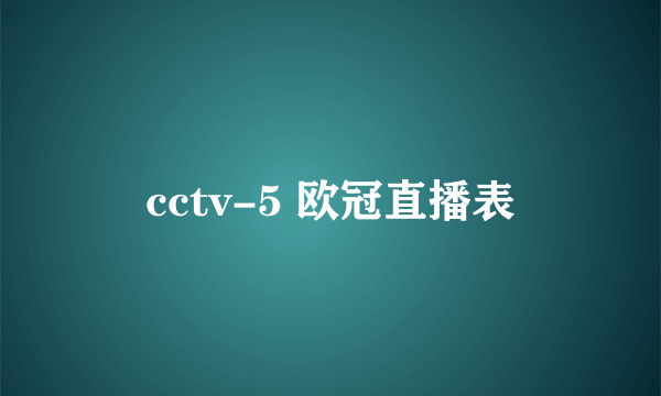 cctv-5 欧冠直播表