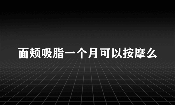 面颊吸脂一个月可以按摩么