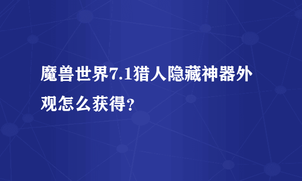 魔兽世界7.1猎人隐藏神器外观怎么获得？