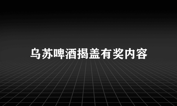 乌苏啤酒揭盖有奖内容