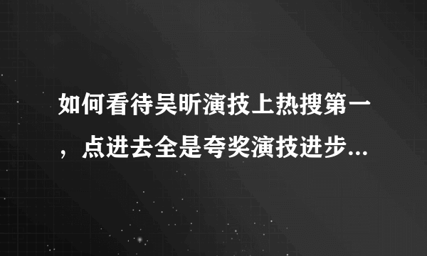 如何看待吴昕演技上热搜第一，点进去全是夸奖演技进步演技炸裂？