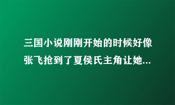 三国小说刚刚开始的时候好像张飞抢到了夏侯氏主角让她装哑巴的小说叫什么来着？