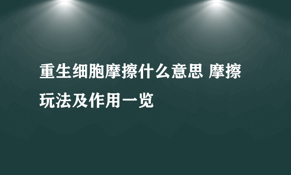 重生细胞摩擦什么意思 摩擦玩法及作用一览