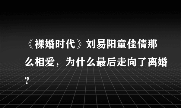 《裸婚时代》刘易阳童佳倩那么相爱，为什么最后走向了离婚？