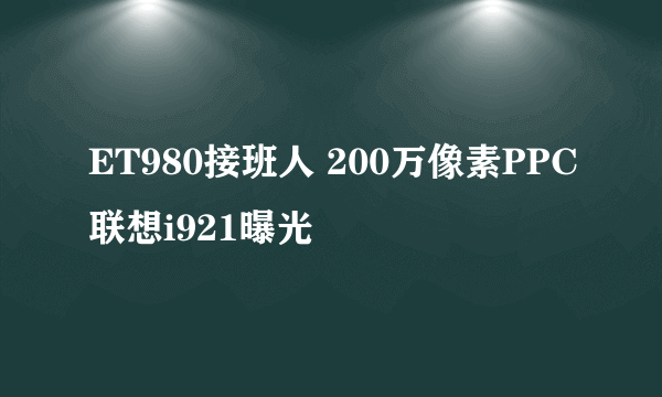 ET980接班人 200万像素PPC联想i921曝光