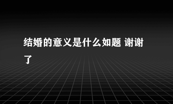 结婚的意义是什么如题 谢谢了