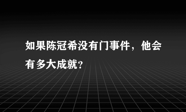 如果陈冠希没有门事件，他会有多大成就？