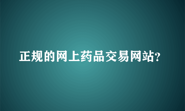 正规的网上药品交易网站？