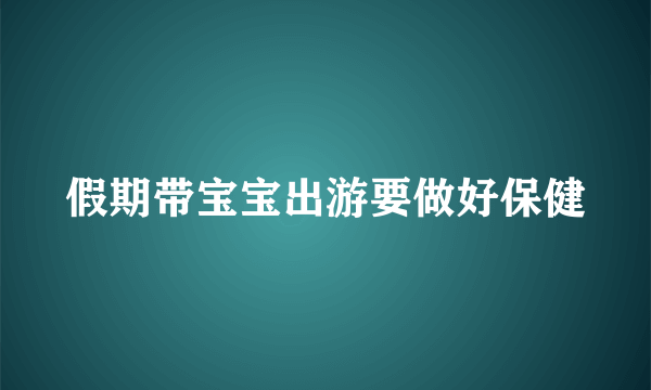 假期带宝宝出游要做好保健