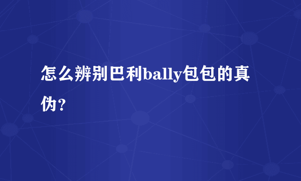 怎么辨别巴利bally包包的真伪？