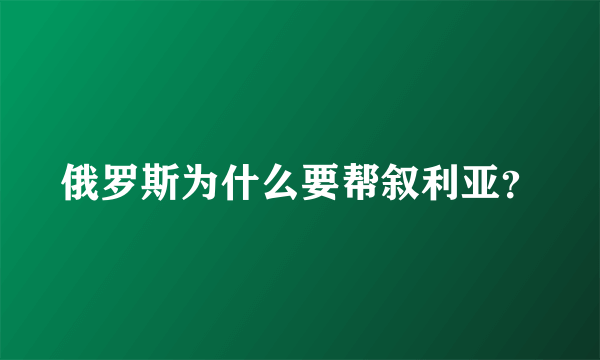 俄罗斯为什么要帮叙利亚？