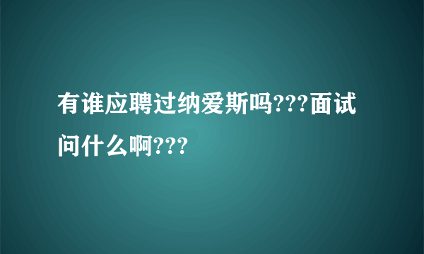 有谁应聘过纳爱斯吗???面试问什么啊???