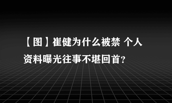 【图】崔健为什么被禁 个人资料曝光往事不堪回首？