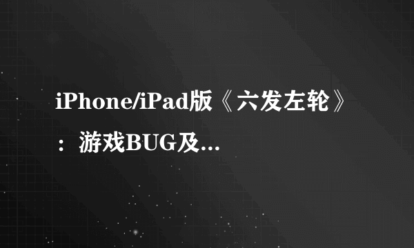 iPhone/iPad版《六发左轮》：游戏BUG及解决办法