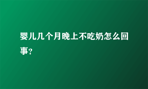 婴儿几个月晚上不吃奶怎么回事？