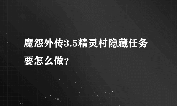 魔怨外传3.5精灵村隐藏任务要怎么做？