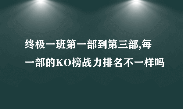 终极一班第一部到第三部,每一部的KO榜战力排名不一样吗