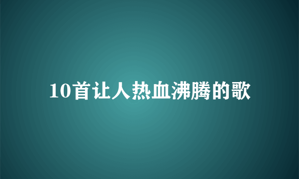 10首让人热血沸腾的歌