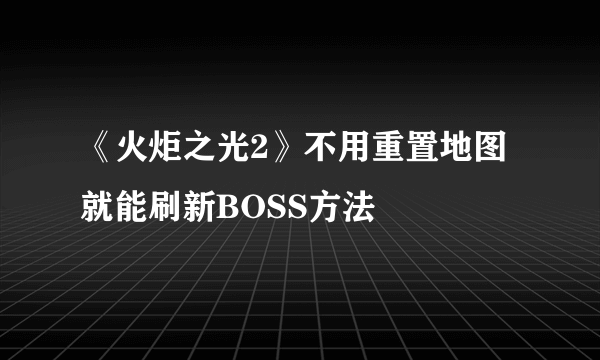 《火炬之光2》不用重置地图就能刷新BOSS方法