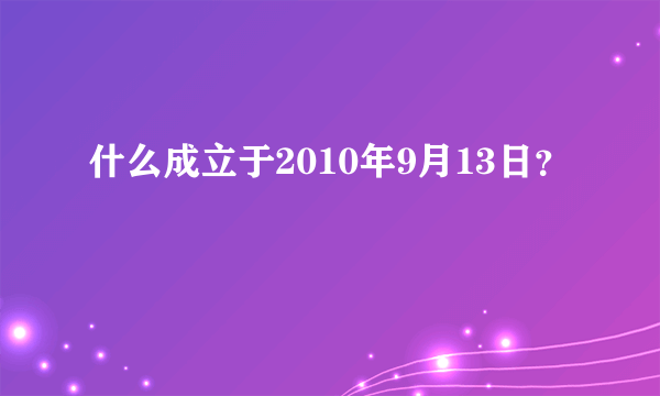 什么成立于2010年9月13日？